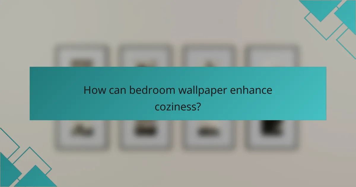 How can bedroom wallpaper enhance coziness?