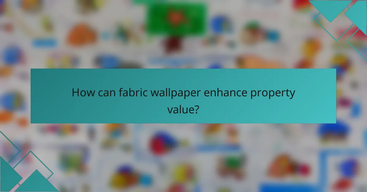 How can fabric wallpaper enhance property value?