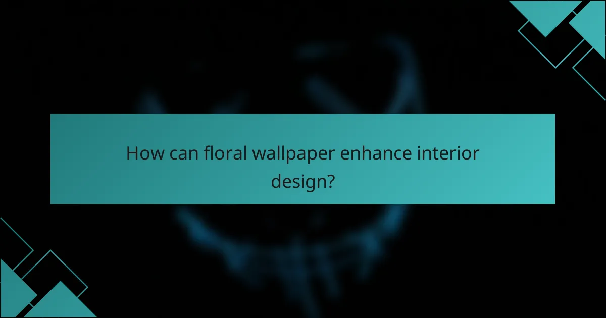 How can floral wallpaper enhance interior design?