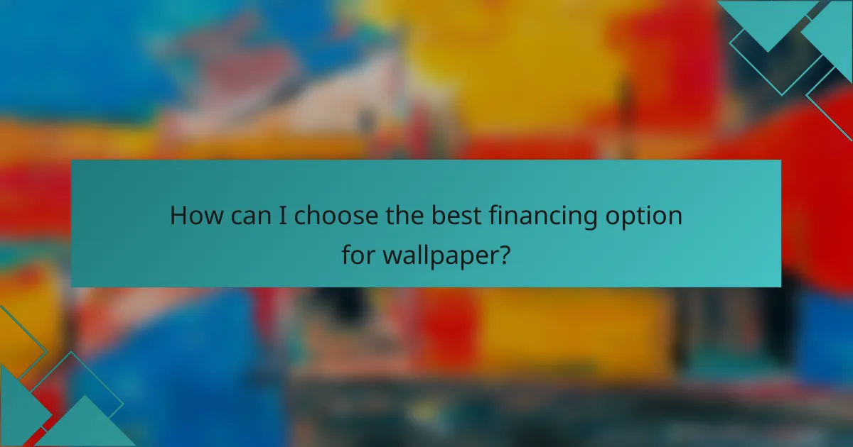 How can I choose the best financing option for wallpaper?