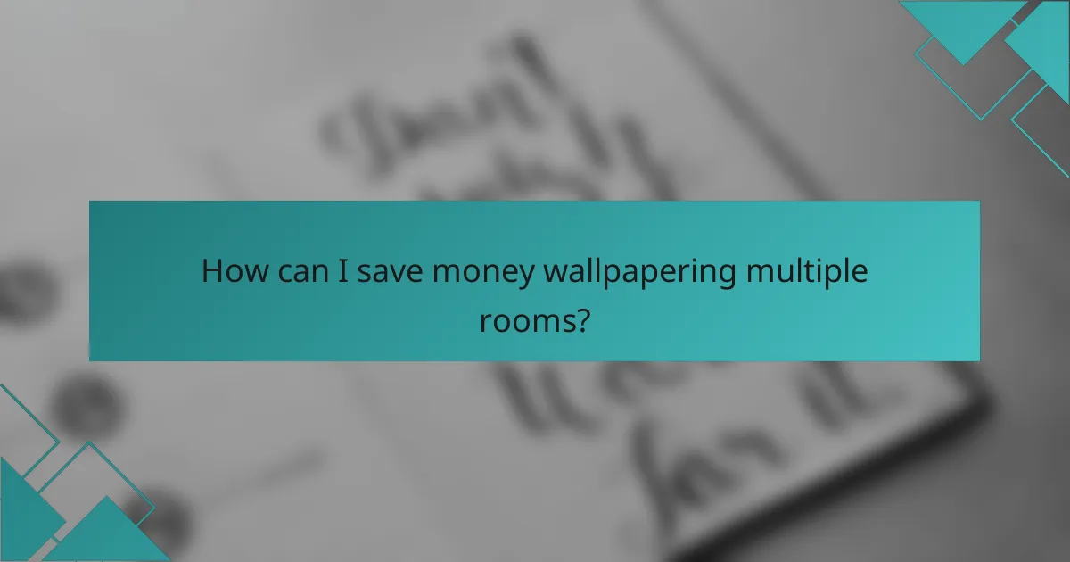 How can I save money wallpapering multiple rooms?