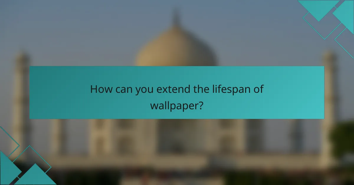 How can you extend the lifespan of wallpaper?