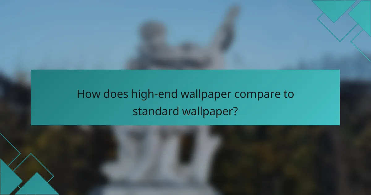 How does high-end wallpaper compare to standard wallpaper?