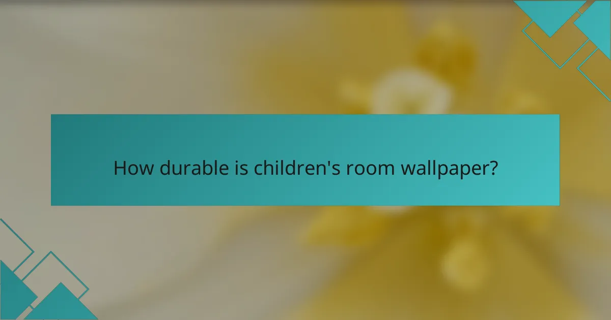 How durable is children's room wallpaper?