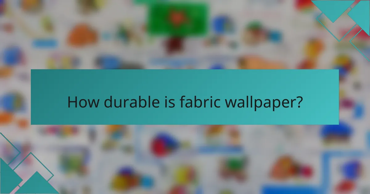 How durable is fabric wallpaper?