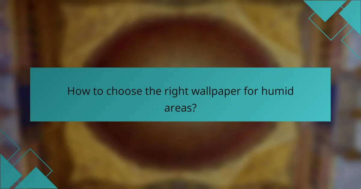 How to choose the right wallpaper for humid areas?