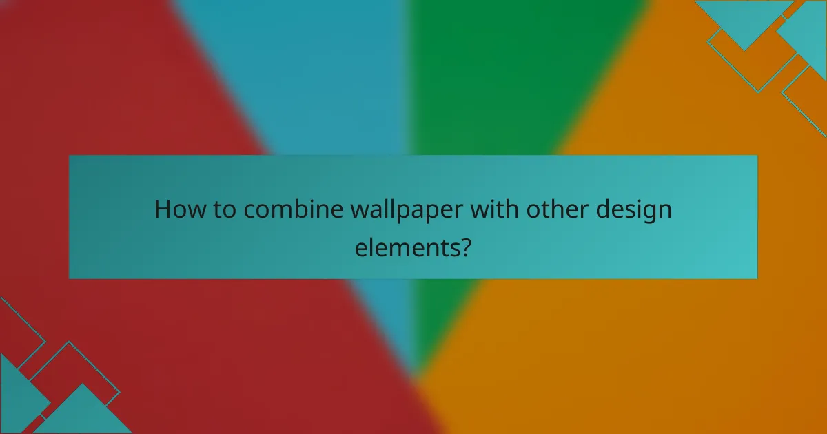 How to combine wallpaper with other design elements?