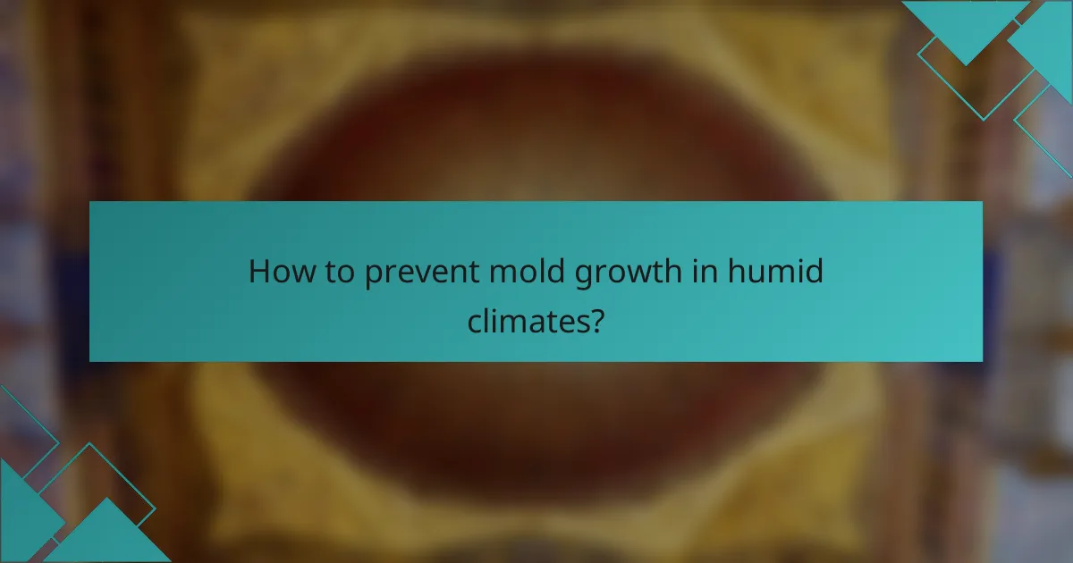How to prevent mold growth in humid climates?