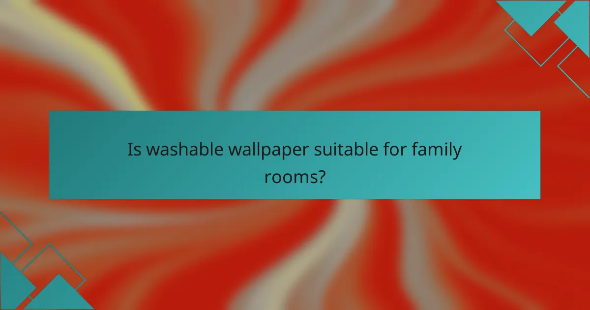 Is washable wallpaper suitable for family rooms?