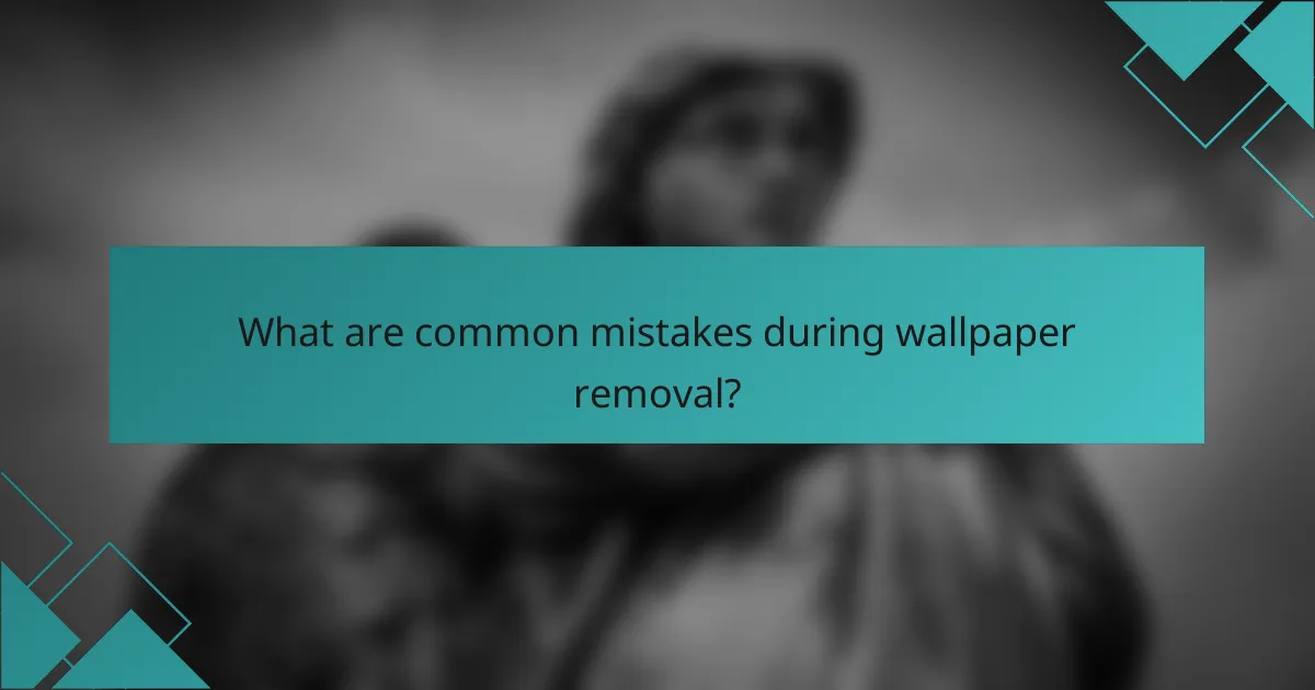 What are common mistakes during wallpaper removal?