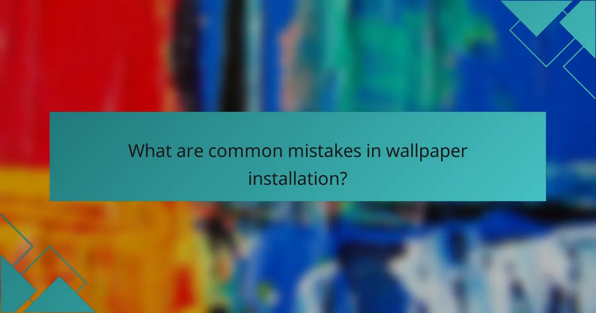 What are common mistakes in wallpaper installation?