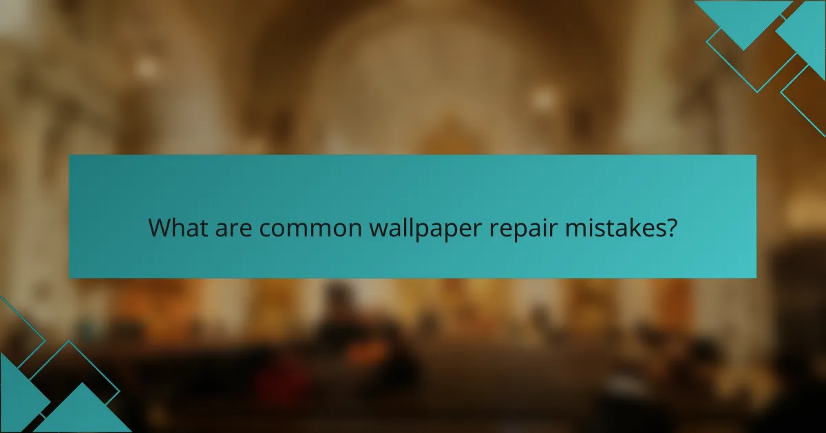 What are common wallpaper repair mistakes?