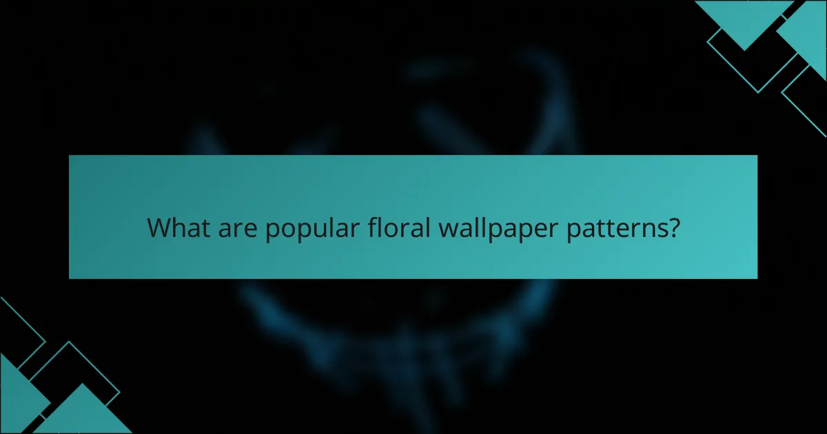 What are popular floral wallpaper patterns?
