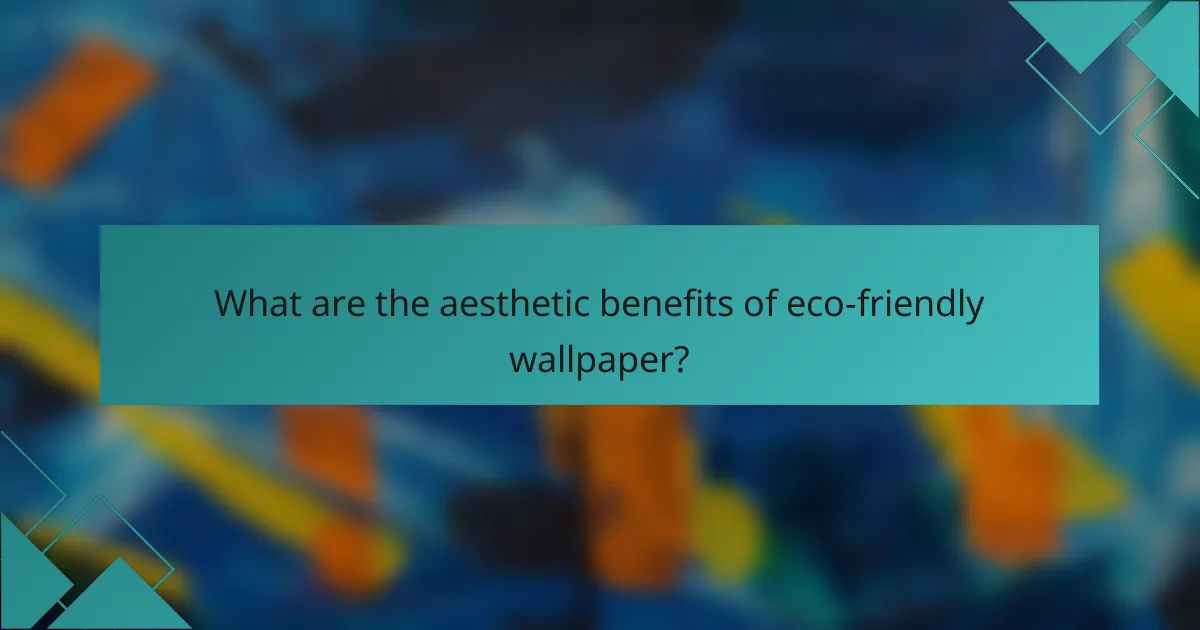 What are the aesthetic benefits of eco-friendly wallpaper?