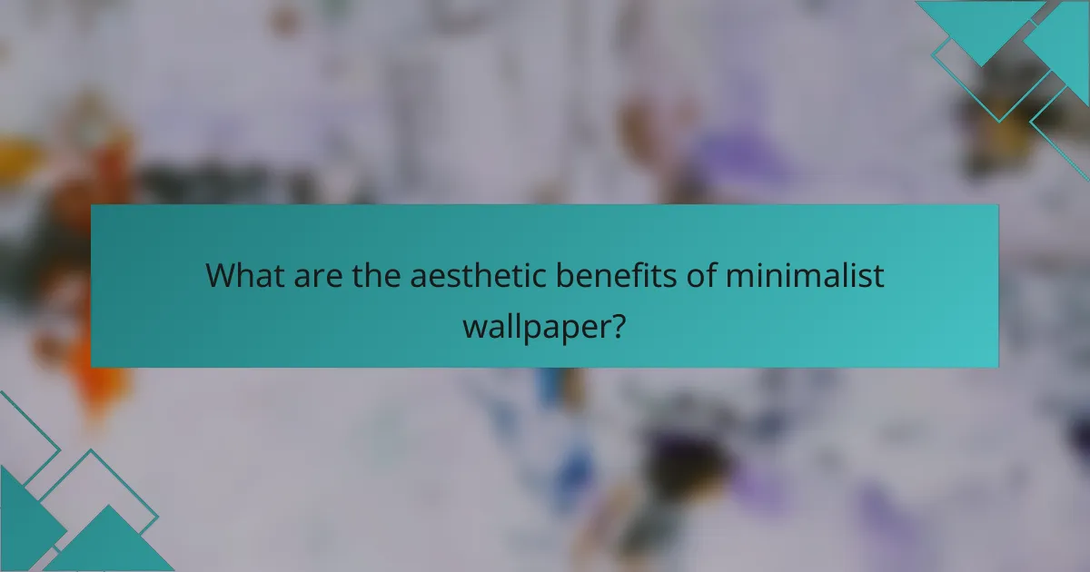 What are the aesthetic benefits of minimalist wallpaper?