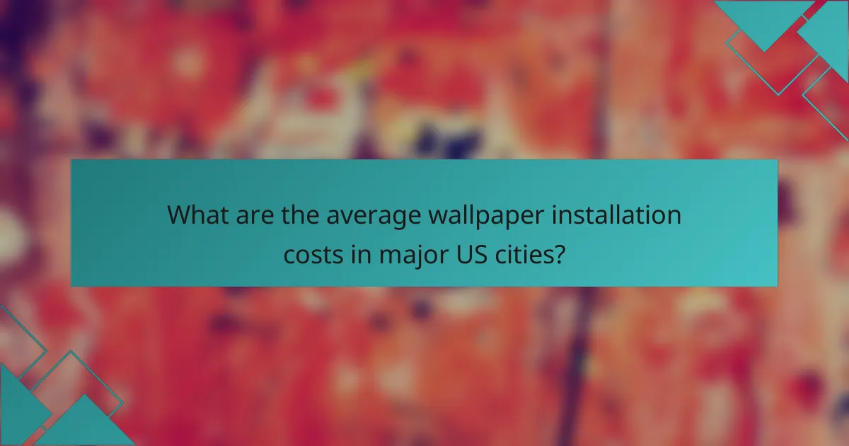What are the average wallpaper installation costs in major US cities?