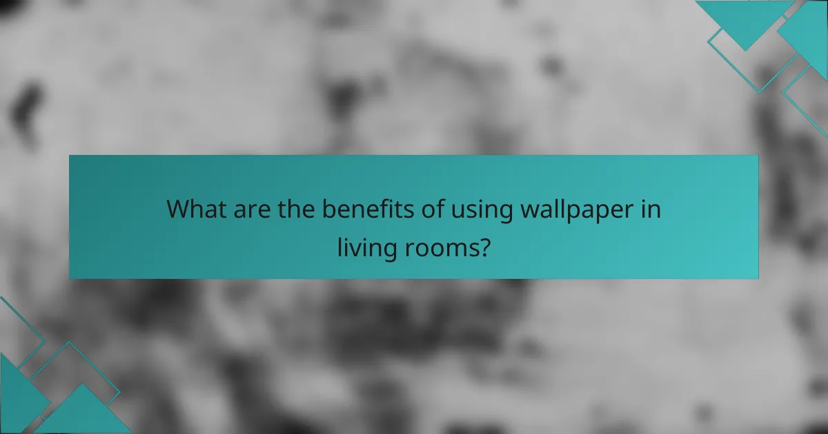 What are the benefits of using wallpaper in living rooms?