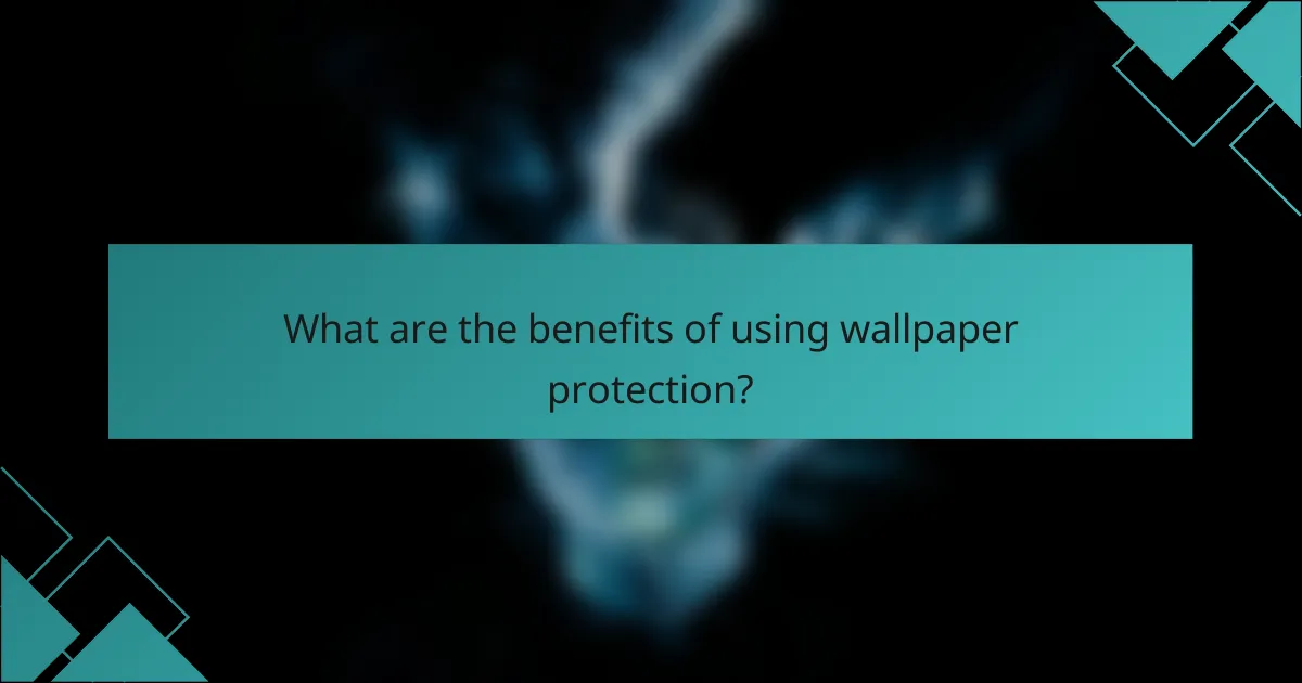 What are the benefits of using wallpaper protection?