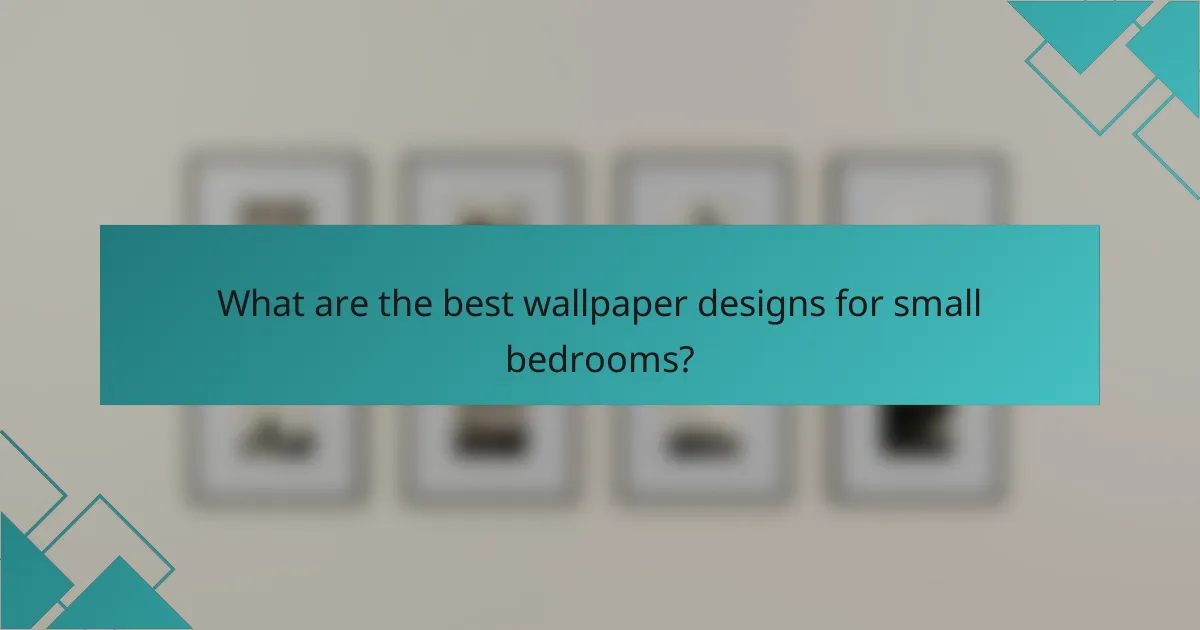 What are the best wallpaper designs for small bedrooms?
