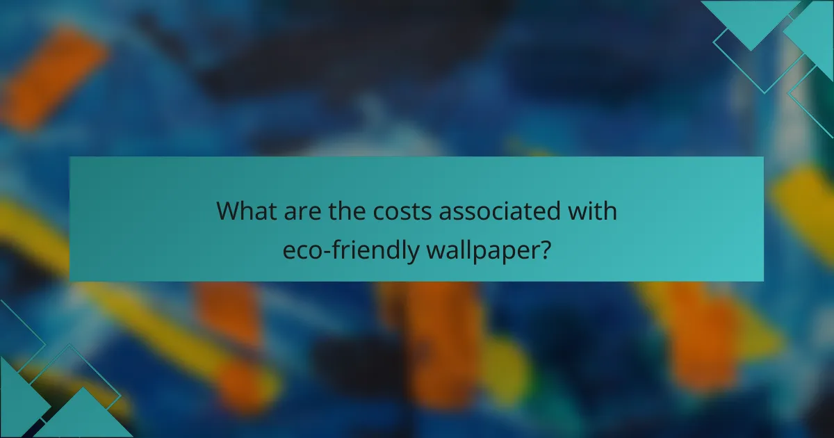 What are the costs associated with eco-friendly wallpaper?
