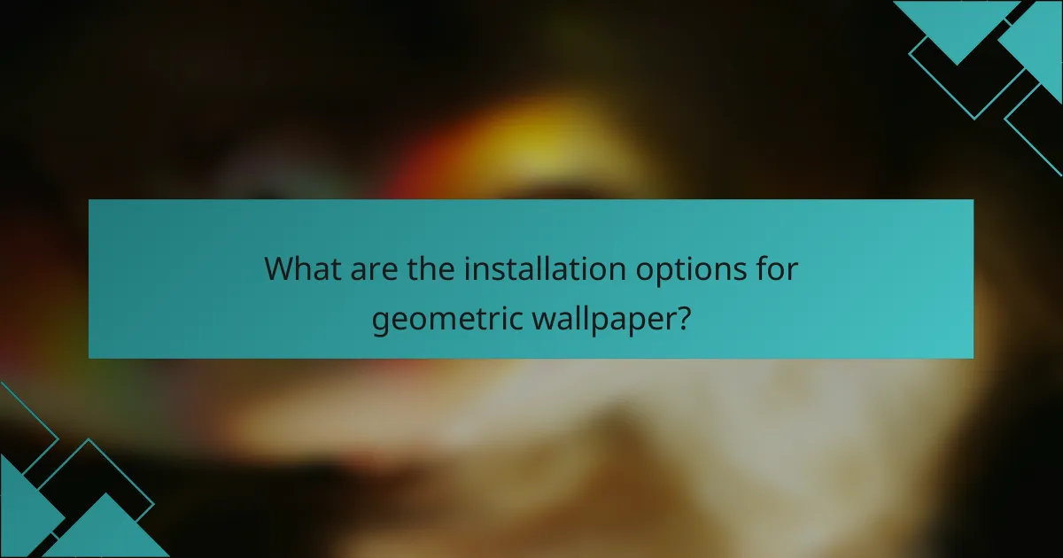 What are the installation options for geometric wallpaper?