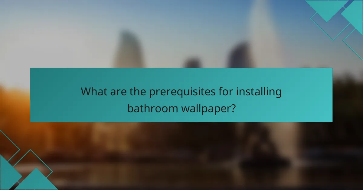 What are the prerequisites for installing bathroom wallpaper?