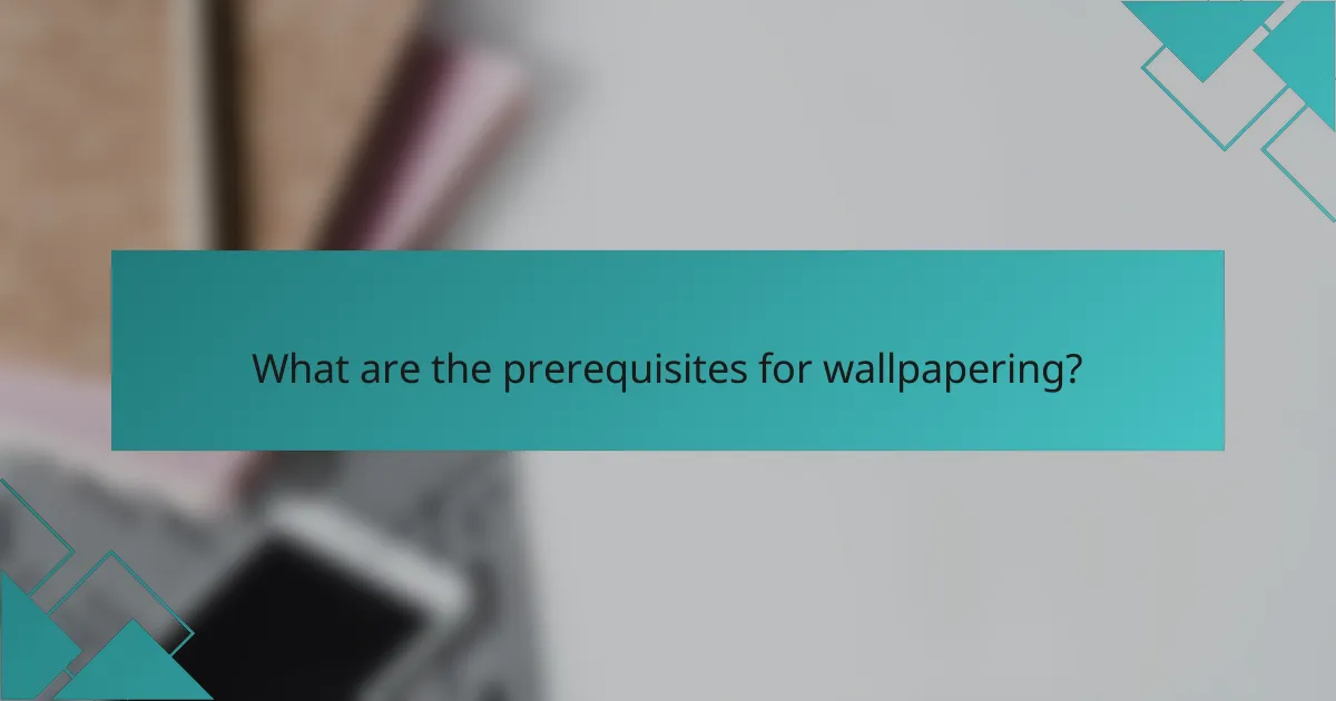 What are the prerequisites for wallpapering?