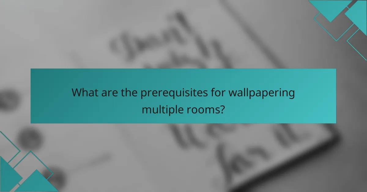 What are the prerequisites for wallpapering multiple rooms?