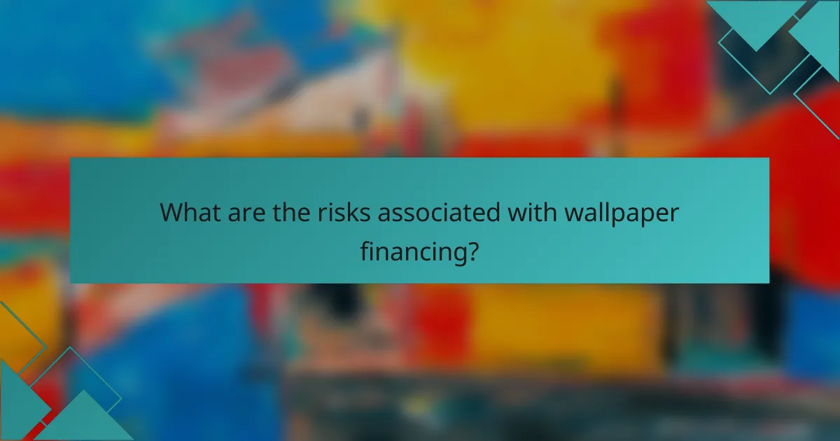 What are the risks associated with wallpaper financing?