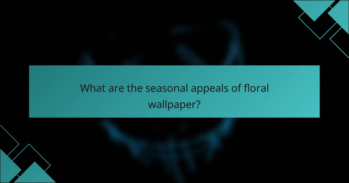 What are the seasonal appeals of floral wallpaper?