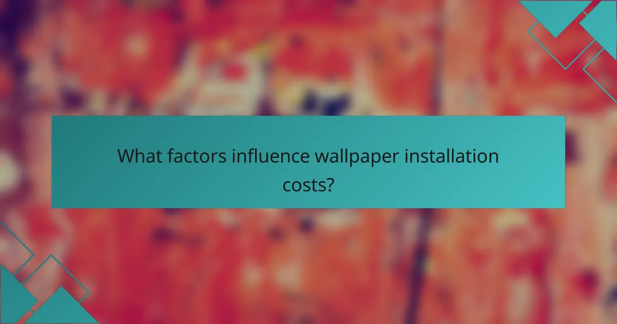 What factors influence wallpaper installation costs?