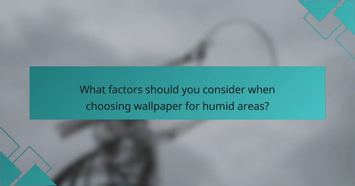 What factors should you consider when choosing wallpaper for humid areas?