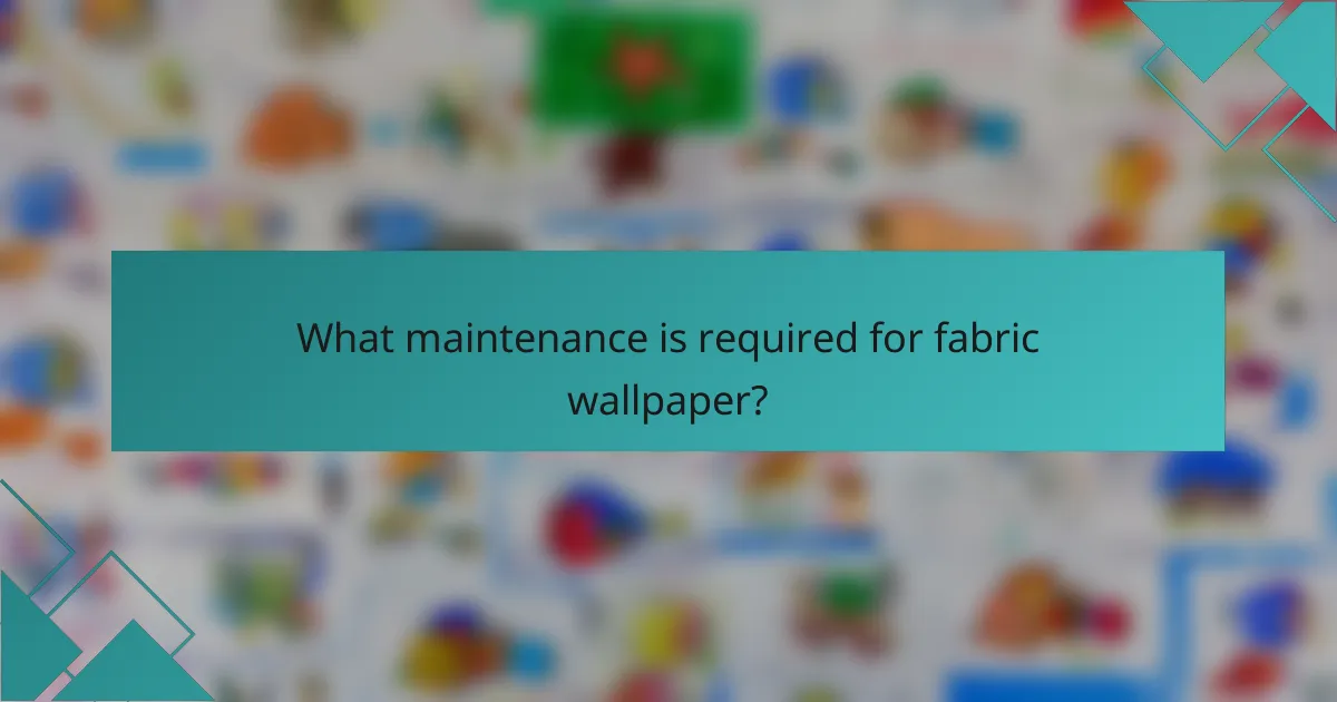 What maintenance is required for fabric wallpaper?