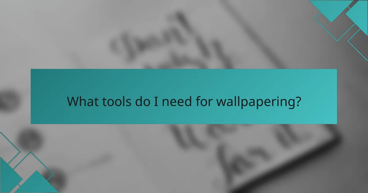 What tools do I need for wallpapering?