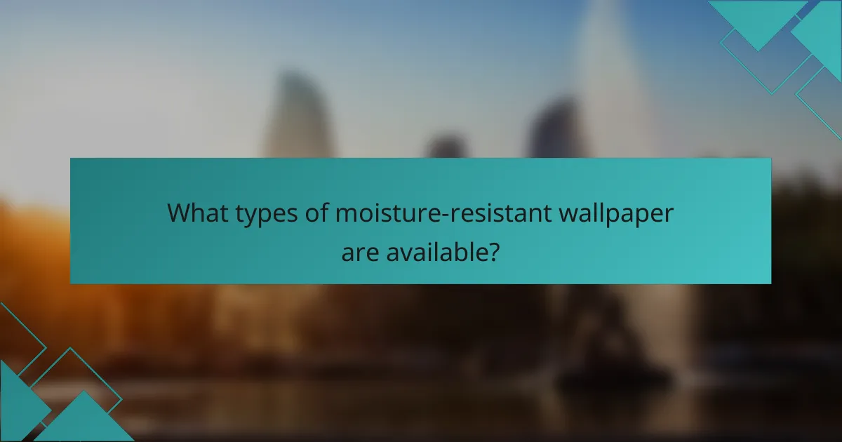What types of moisture-resistant wallpaper are available?