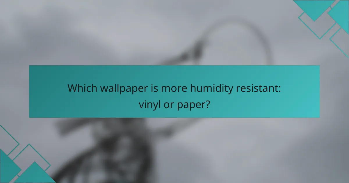 Which wallpaper is more humidity resistant: vinyl or paper?